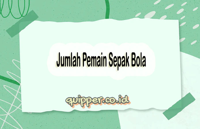 Jumlah Pemain Sepak Bola - Pengertian, Teknik, Peraturan Waktu