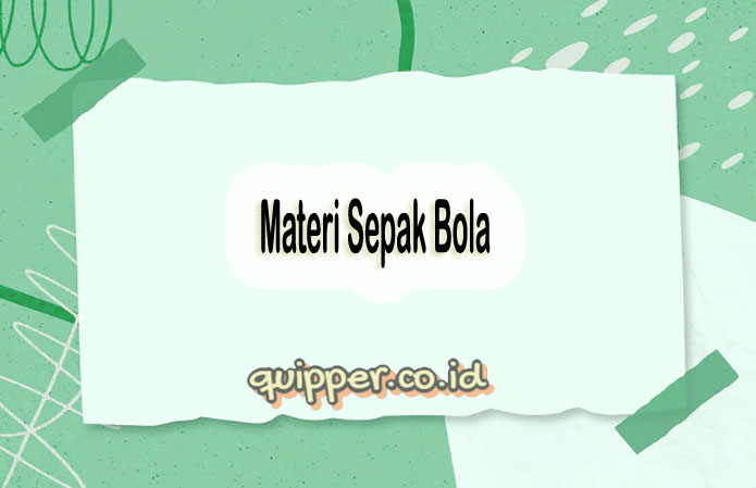 Materi Sepak Bola - Pengertian, Teknik, Peraturan Dan Sejarah